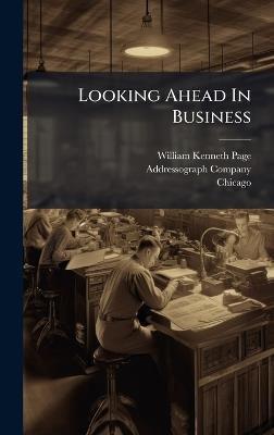 Looking Ahead In Business - William Kenneth Page,Addressograph Company,Chicago - cover