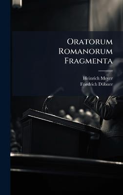 Oratorum Romanorum Fragmenta - Heinrich Meyer,Friedrich Dã1/4bner - cover