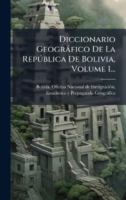 Diccionario Geogràfico De La RepÃ°blica De Bolivia, Volume 1... - cover