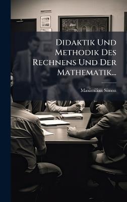 Didaktik Und Methodik Des Rechnens Und Der Mathematik... - Maximilian Simon - cover