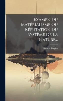 Examen Du MatÃ(c)rialisme Ou RÃ(c)futation Du Système De La Nature... - Nicolas Bergier - cover