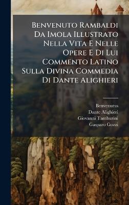 Benvenuto Rambaldi Da Imola Illustrato Nella Vita E Nelle Opere E Di Lui Commento Latino Sulla Divina Commedia Di Dante Alighieri - Benvenutus (De Imola),Dante Alighieri,Giovanni Tamburini - cover