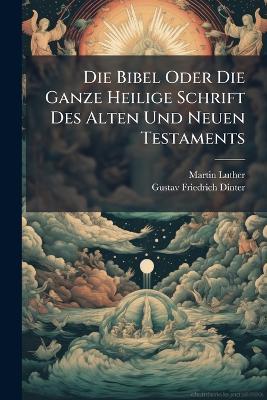 Die Bibel Oder Die Ganze Heilige Schrift Des Alten Und Neuen Testaments - Martin Luther - cover