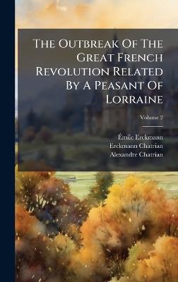 The Outbreak Of The Great French Revolution Related By A Peasant Of Lorraine - Ãmile Erckmann,Erckmann-Chatrian,Alexandre Chatrian - cover