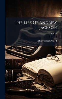 The Life Of Andrew Jackson - John Spencer Bassett - cover