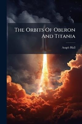 The Orbits Of Oberon And Titania - Asaph Hall - cover