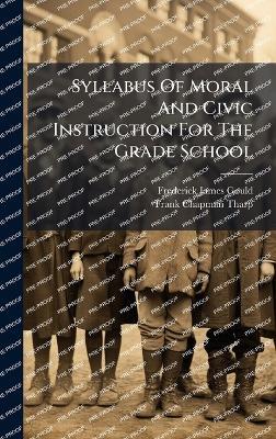 Syllabus Of Moral And Civic Instruction For The Grade School - Frederick James Gould - cover