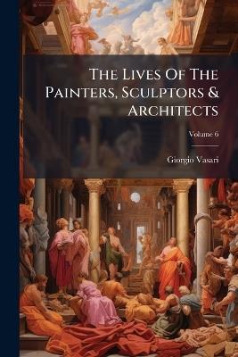 The Lives Of The Painters, Sculptors & Architects - Giorgio Vasari - cover