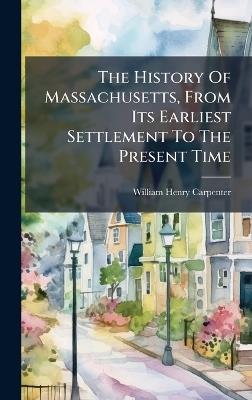 The History Of Massachusetts, From Its Earliest Settlement To The Present Time - William Henry Carpenter - cover