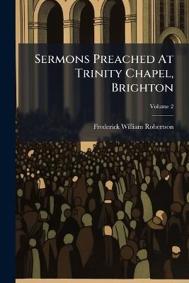 Sermons Preached At Trinity Chapel, Brighton - Frederick William Robertson - cover