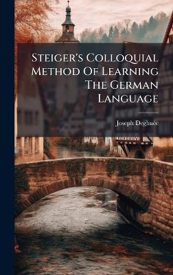 Steiger's Colloquial Method Of Learning The German Language - Joseph Deghuã(c)E - cover