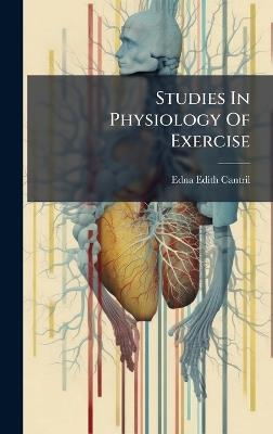 Studies In Physiology Of Exercise - Edna Edith Cantril - cover