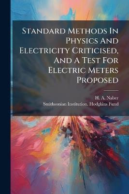 Standard Methods In Physics And Electricity Criticised, And A Test For Electric Meters Proposed - H A Naber - cover