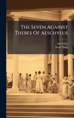 The Seven Against Thebes Of Aeschylus - Isaac Flagg - cover