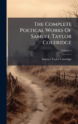 The Complete Poetical Works Of Samuel Taylor Coleridge - Samuel Taylor Coleridge - cover