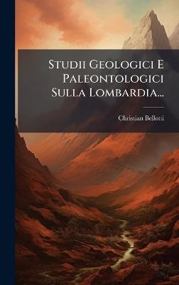 Studii Geologici E Paleontologici Sulla Lombardia... - Christian Bellotti - cover