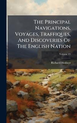 The Principal Navigations, Voyages, Traffiques, And Discoveries Of The English Nation - Richard Hakluyt - cover