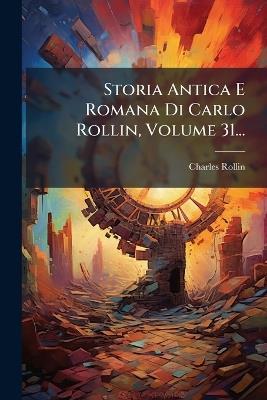 Storia Antica E Romana Di Carlo Rollin, Volume 31... - Charles Rollin - cover