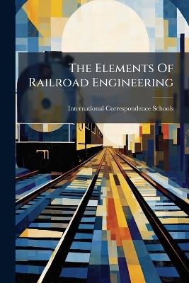 The Elements Of Railroad Engineering - International Correspondence Schools - cover