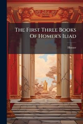 The First Three Books Of Homer's Iliad - cover