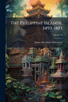 The Philippine Islands, 1493-1803 - James Alexander Robertson - cover