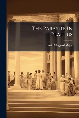 The Parasite In Plautus - David Maggard Major - cover