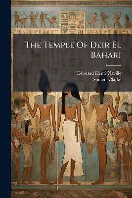 The Temple Of Deir El Bahari - Ãdouard Henri Naville,Somers Clarke - cover