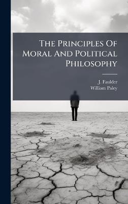 The Principles Of Moral And Political Philosophy - J Faulder,William Paley - cover