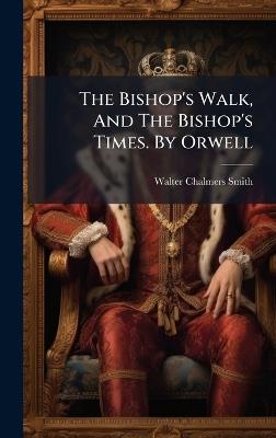 The Bishop's Walk, And The Bishop's Times. By Orwell - Walter Chalmers Smith - cover