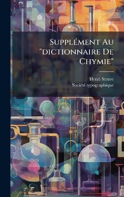 SupplÃ(c)ment Au "dictionnaire De Chymie" - Henri Struve - cover