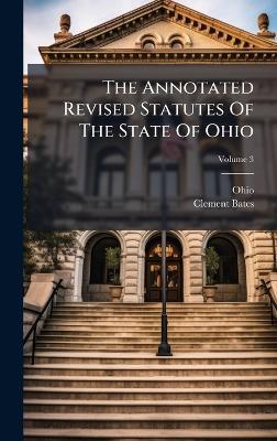 The Annotated Revised Statutes Of The State Of Ohio - Clement Bates - cover