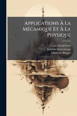 Applications Ã La MÃ(c)canique Et Ã La Physique - Cesare Burali-Forti,Roberto Marcolongo,Tommaso Boggio - cover