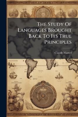 The Study Of Languages Brought Back To Its True Principles - Claude Marcel - cover
