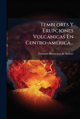 Temblores Y Erupciones Volcànicas En Centro-amÃ(c)rica... - cover