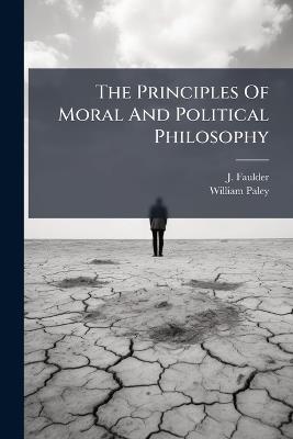 The Principles Of Moral And Political Philosophy - J Faulder,William Paley - cover