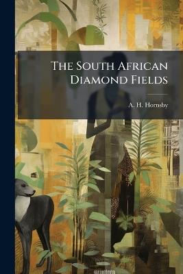 The South African Diamond Fields - A H Hornsby - cover