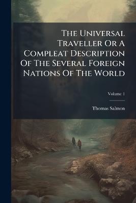 The Universal Traveller Or A Compleat Description Of The Several Foreign Nations Of The World - Thomas Salmon - cover