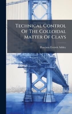 Technical Control Of The Colloidal Matter Of Clays - Harrison Everett Ashley - cover