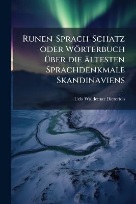 Runen-Sprach-Schatz oder Wörterbuch Ã1/4ber die ältesten Sprachdenkmale Skandinaviens - Udo Waldemar Dieterich - cover