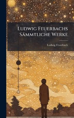 Ludwig Feuerbachs Sämmtliche Werke - Ludwig Feuerbach - cover