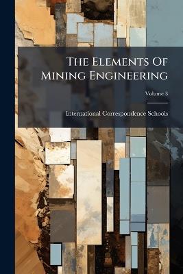 The Elements Of Mining Engineering - International Correspondence Schools - cover