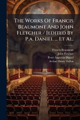 The Works Of Francis Beaumont And John Fletcher / [edited By P.a. Daniel ... Et Al. - Francis Beaumont,John Fletcher - cover