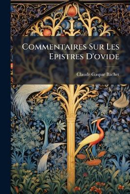 Commentaires Sur Les Epistres D'ovide - Claude Gaspar Bachet - cover