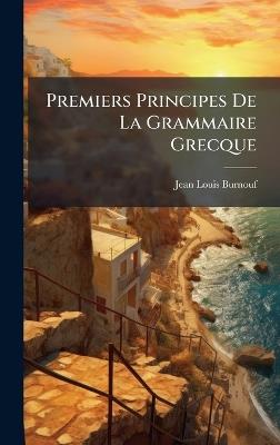 Premiers Principes De La Grammaire Grecque - Jean Louis Burnouf - cover