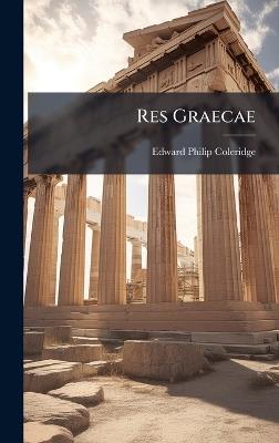 Res Graecae - Edward Philip Coleridge - cover