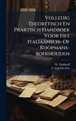 Volledig Theoretisch En Praktisch Handboek Voor Het Italiaansch- Of Koopmans-boekhouden - W Oudshoff - cover