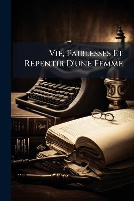 Vie, Faiblesses Et Repentir D'une Femme - Anonymous - cover