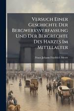 Versuch Einer Geschichte Der Bergwerksverfassung Und Der Bergrechte Des Harzes Im Mittelalter