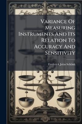Variance Of Measuring Instruments And Its Relation To Accuracy And Sensitivity - Frederick John Schlink - cover
