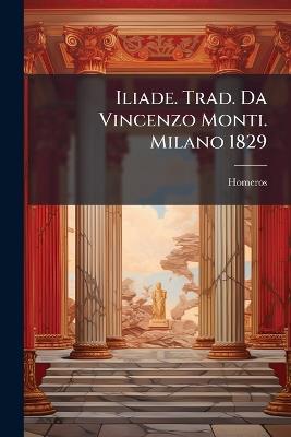 Iliade. Trad. Da Vincenzo Monti. Milano 1829 - cover